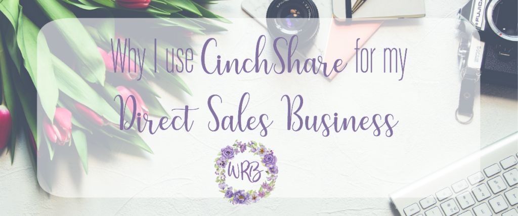 Why I use CinchShare for my Direct Sales Business