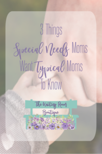 3 things special needs moms want typical moms to know