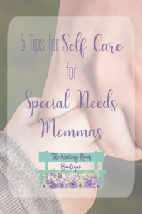 5 Tips for Self Care for Special Needs Mommas